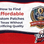 How to Find Affordable Custom Patches in Texas Without Sacrificing Quality